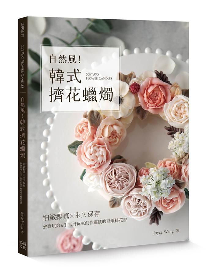 自然風! 韓式擠花蠟燭: 細緻擬真x永久保存, 激發烘焙&手工皂玩家創作靈感的豆蠟裱花書