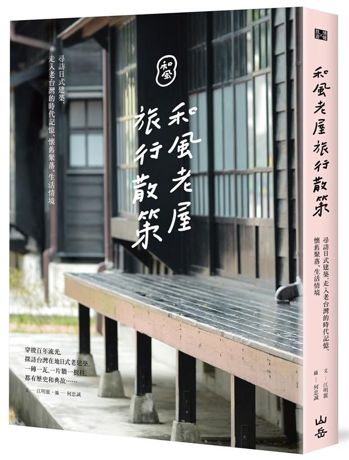 和風老屋旅行散策: 尋訪日式建築, 走入老台灣的時代記憶、懷舊聚落、生活情境