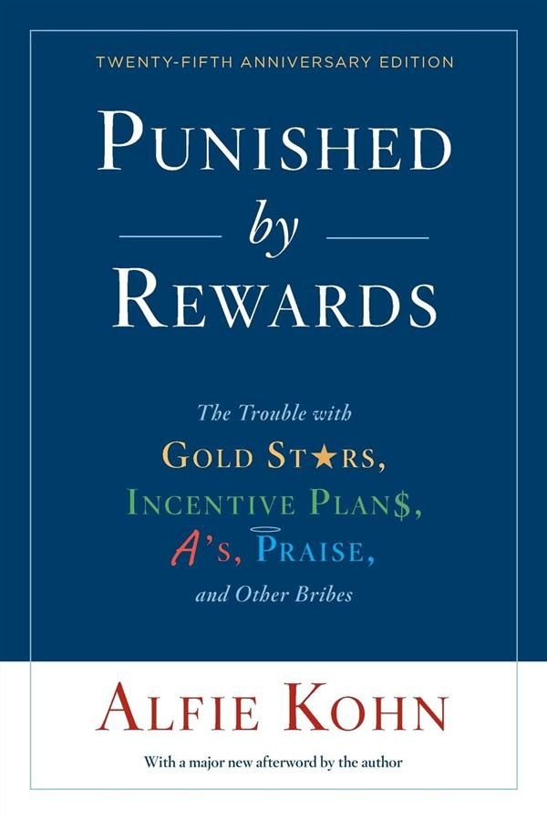Punished by Rewards: The Trouble with Gold Stars, Incentive Plans, A's, Praise, and Other Bribes (25th Anniv. Ed.)