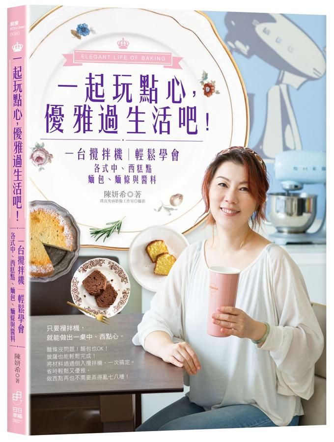 一起玩點心, 優雅過生活吧! 一台攪拌機, 輕鬆學會各式中、西糕點、麵包、麵條與醬料