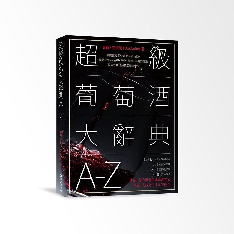 超級葡萄酒大辭典A-Z: 最完整搜羅全球葡萄酒品種、產地、酒莊、品牌、年份、評鑑、選購方針及飲用方式的葡萄酒知識大全
