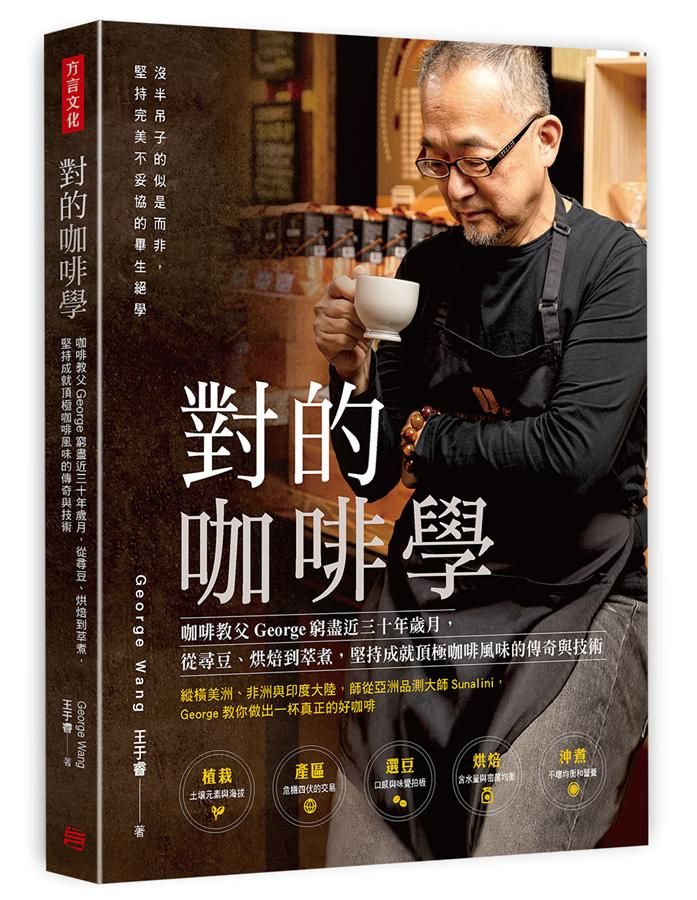 對的咖啡學: 咖啡教父George窮盡近三十年歲月, 從尋豆、烘焙到萃煮, 堅持成就頂極咖啡風味的傳奇與技術