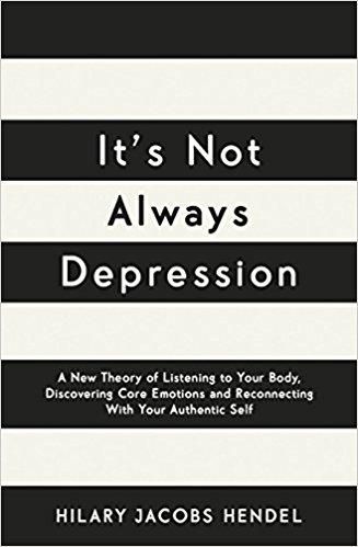 It's Not Always Depression: A New Theory of Listening to Your Body, Discovering Core Emotions and Reconnecting with Your Authentic S