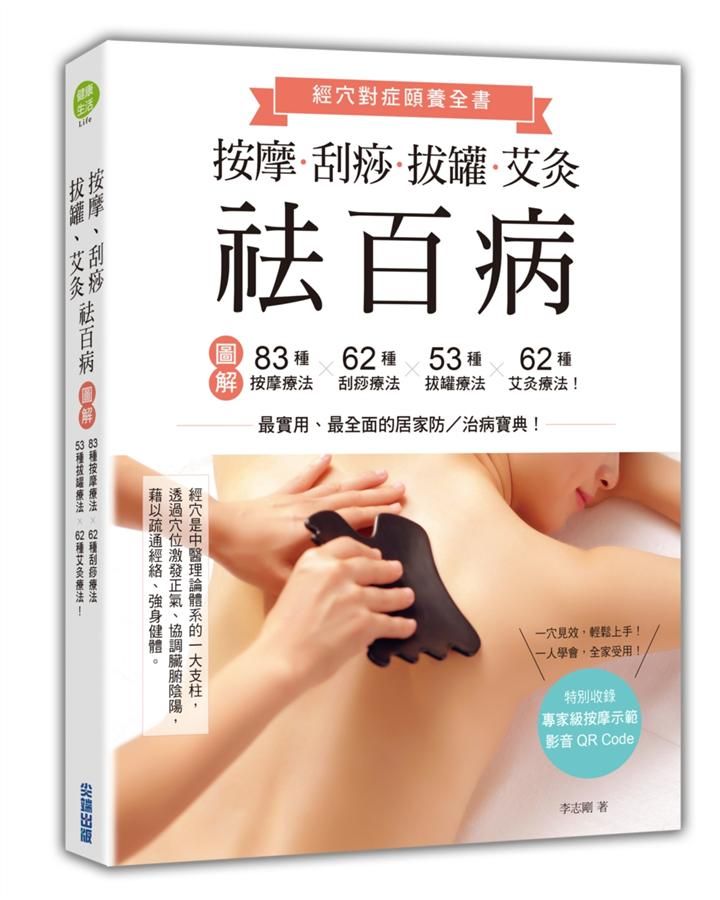 按摩、刮痧、拔罐、艾灸祛百病: 圖解83種按摩療法×62種刮痧療法×53種拔罐療法×62種艾灸療法!