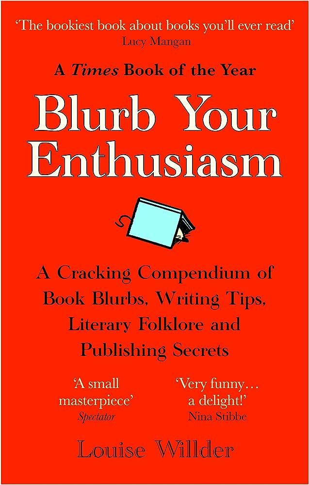 Blurb Your Enthusiasm: A Cracking Compendium of Book Blurbs, Writing Tips, Literary Folklore and Publishing Secrets