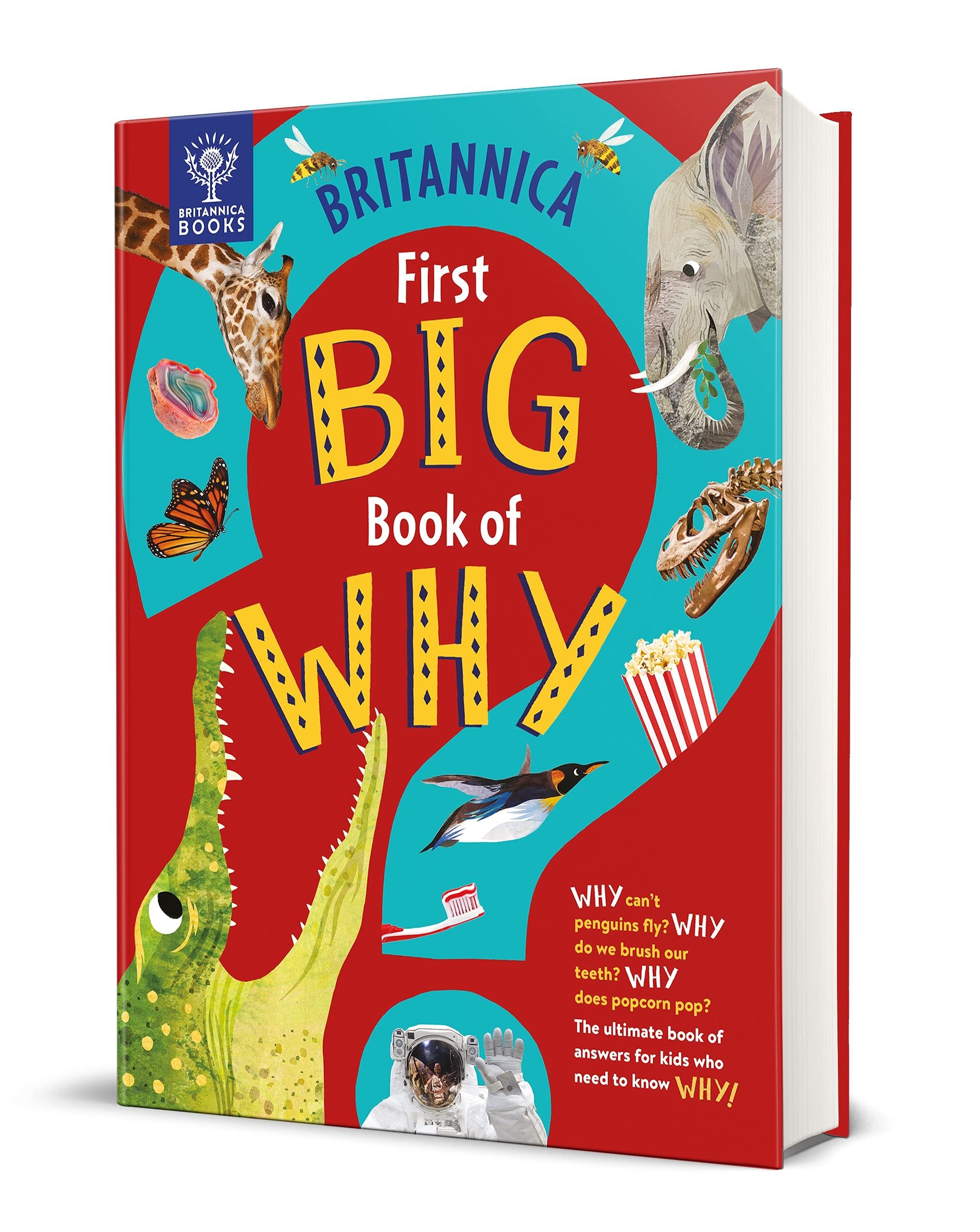 Britannica's First Big Book of Why: Why Can't Penguins Fly? Why Do We Brush Our Teeth? Why Does Popcorn Pop? the Ultimate Book of An