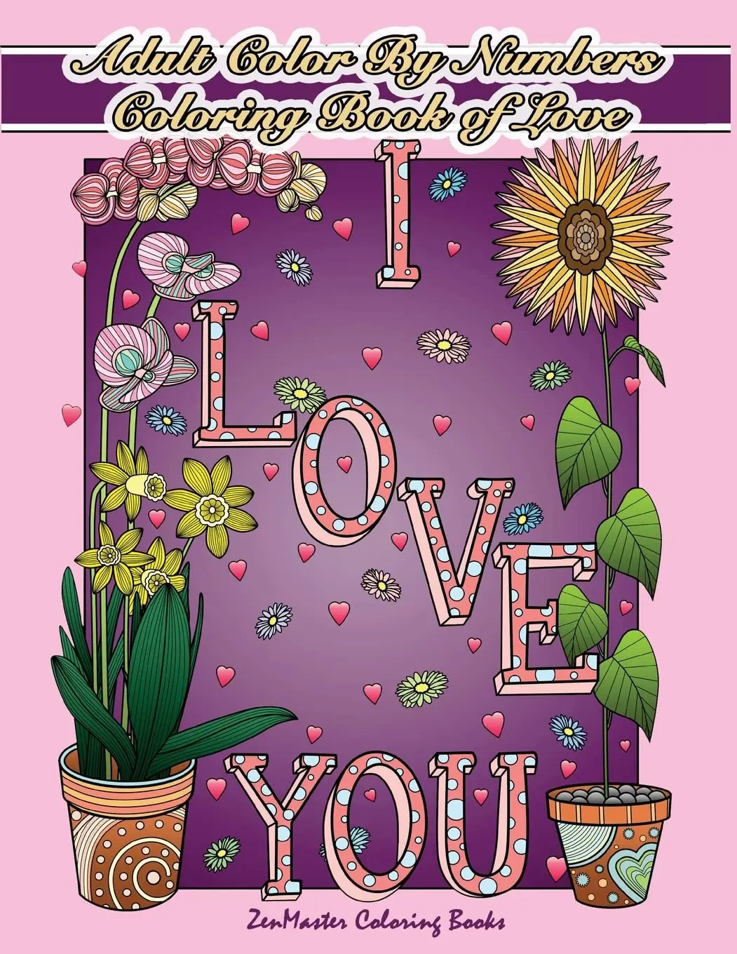 Adult Color by Numbers Coloring Book of Love: A Valentines Color by Number Coloring Book for Adults with Hearts, Flowers, Candy, But