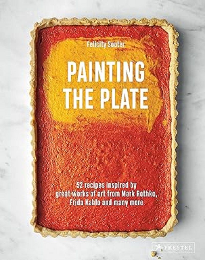 Painting the Plate: 52 Recipes Inspired by Great Works of Art from Mark Rothko, Frida Kahlo and Many More