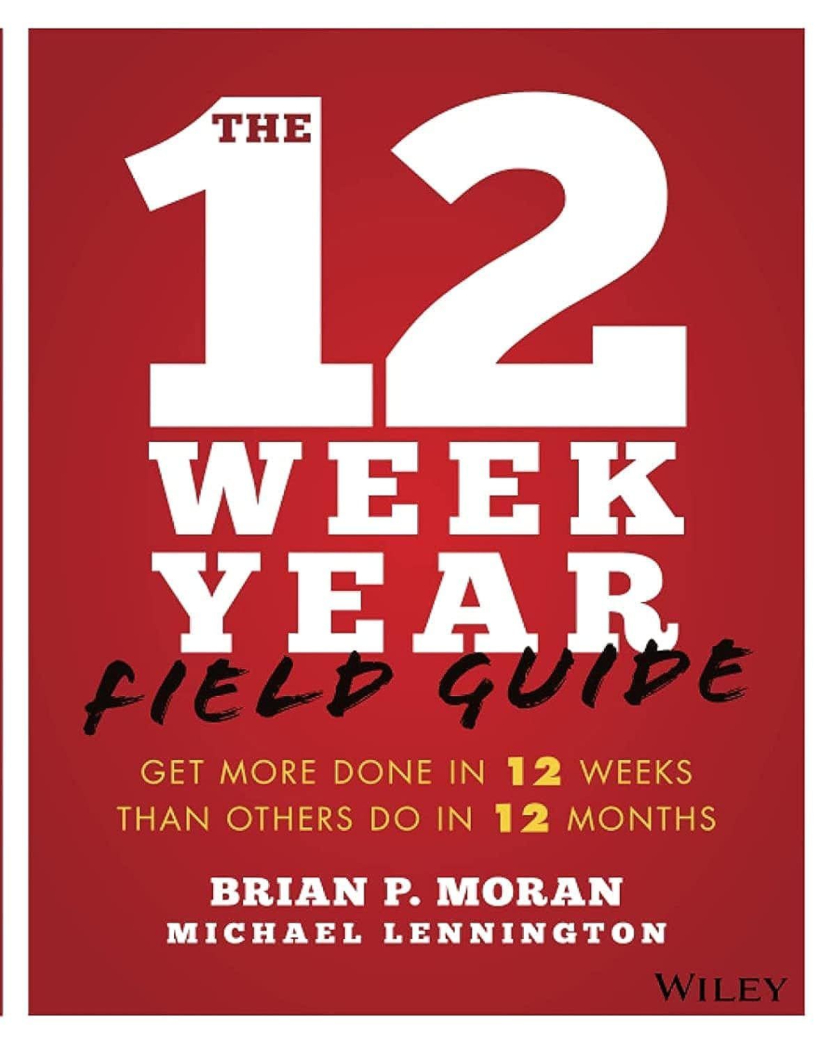 The 12 Week Year Field Guide: Get More Done in 12 Weeks Than Others Do in 12 Months