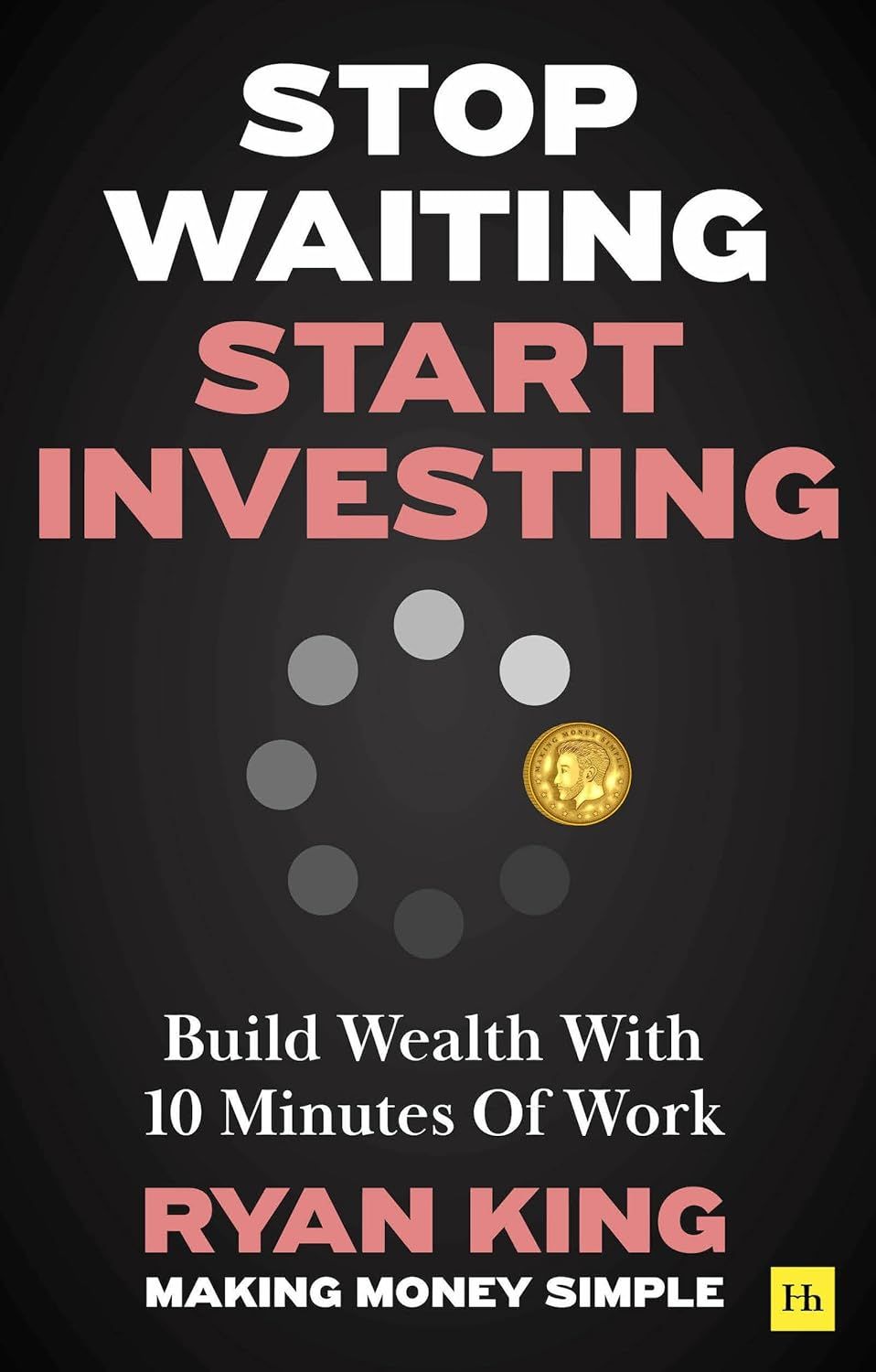 Stop Waiting, Start Investing: Build Wealth with 10 Minutes Of Work