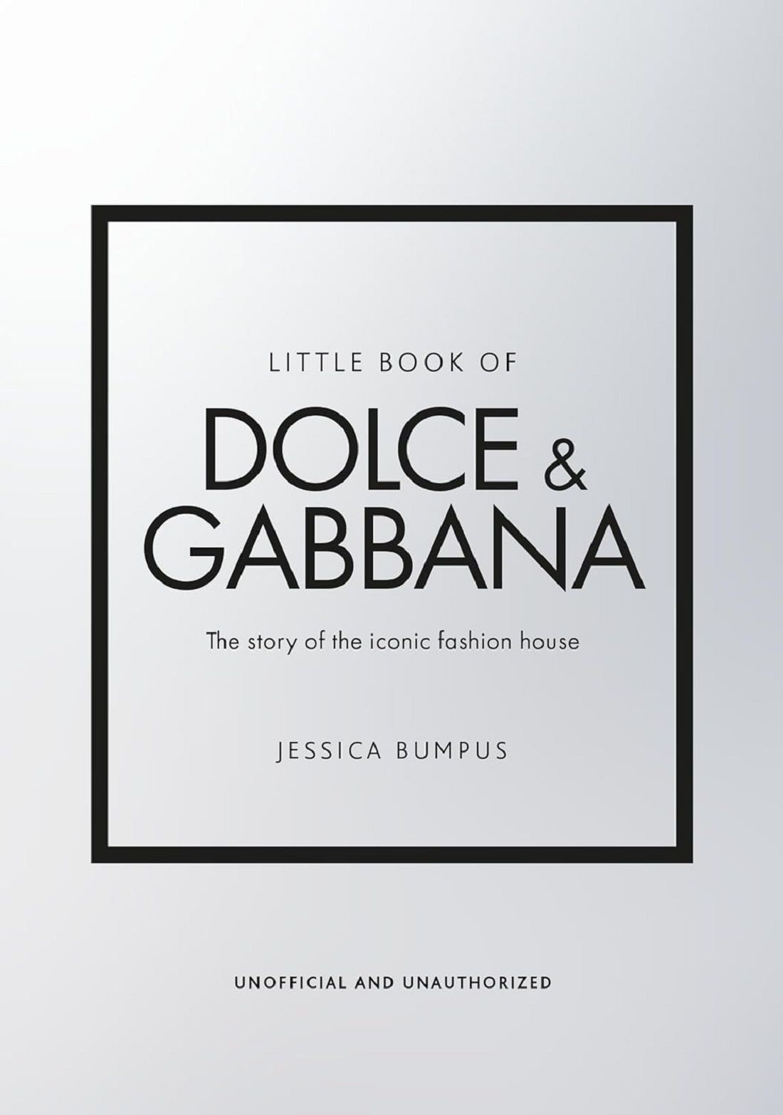 Little Book of Dolce & Gabbana: The Story of the Iconic Fashion House