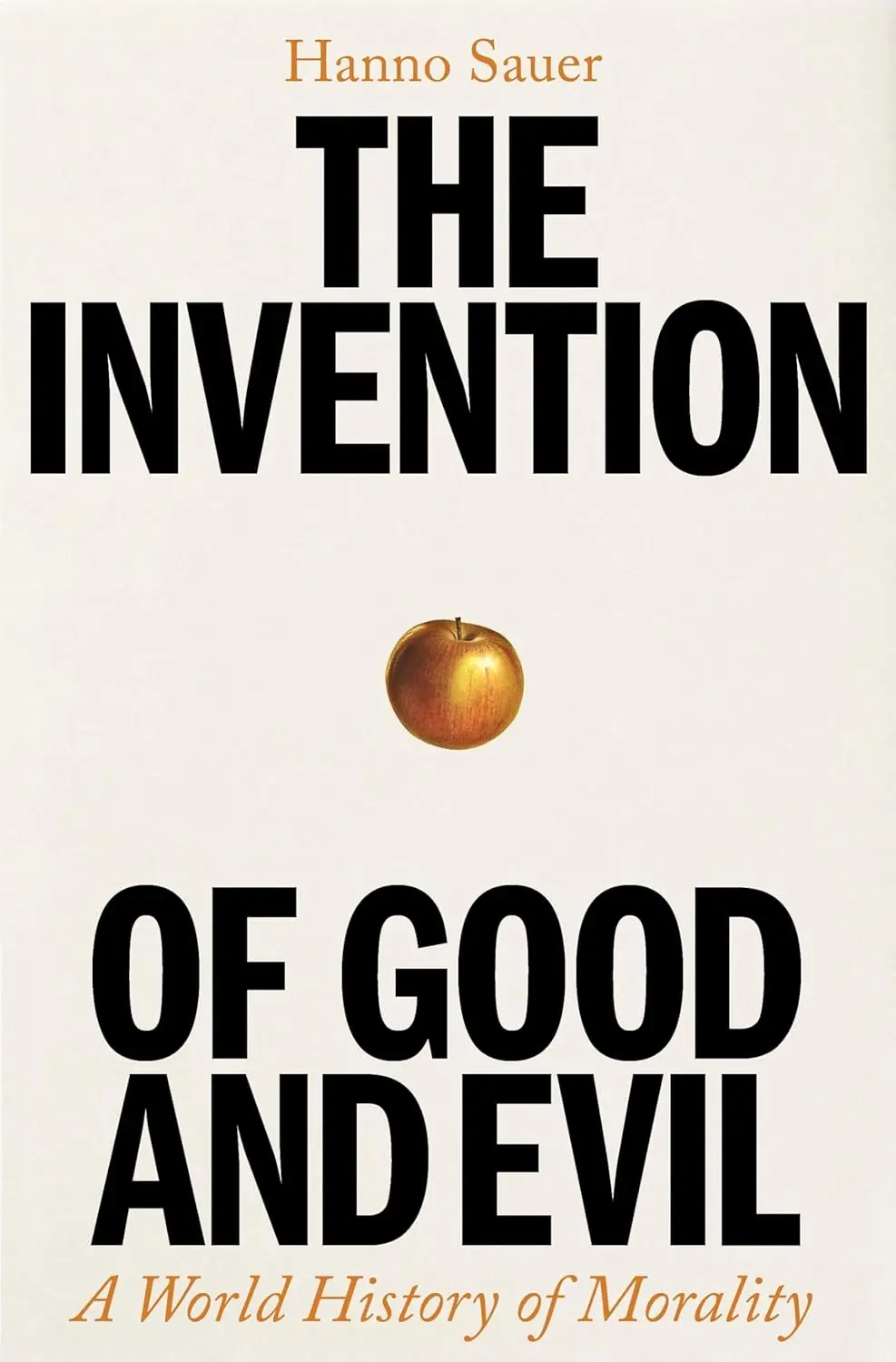 The Invention of Good and Evil: A World History of Morality