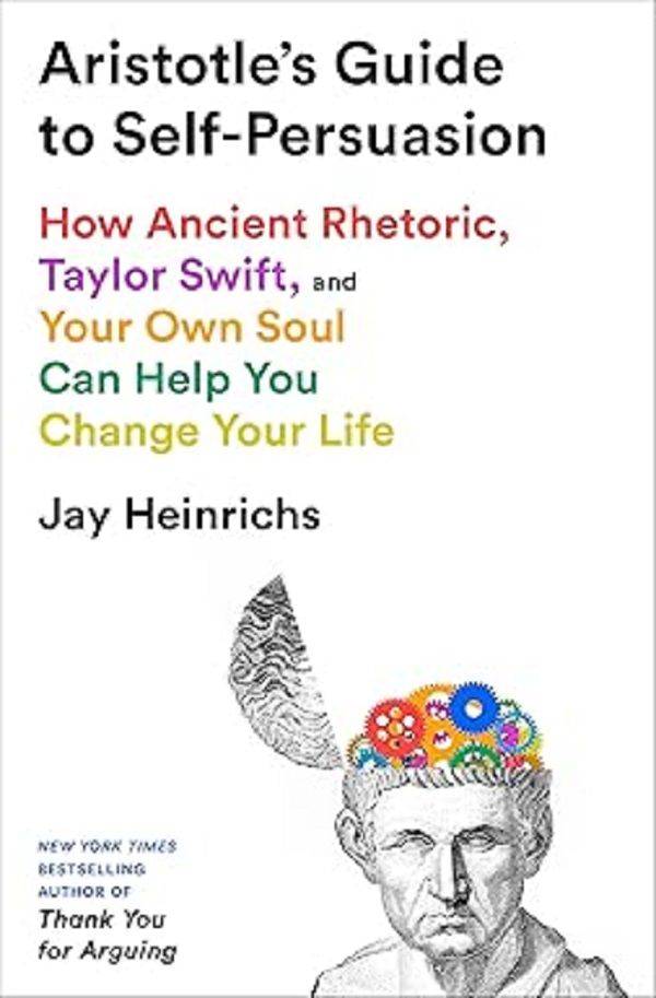 Aristotle's Guide to Self-Persuasion: How Ancient Rhetoric, Taylor Swift, and Your Own Soul Can Help You Change Your Life