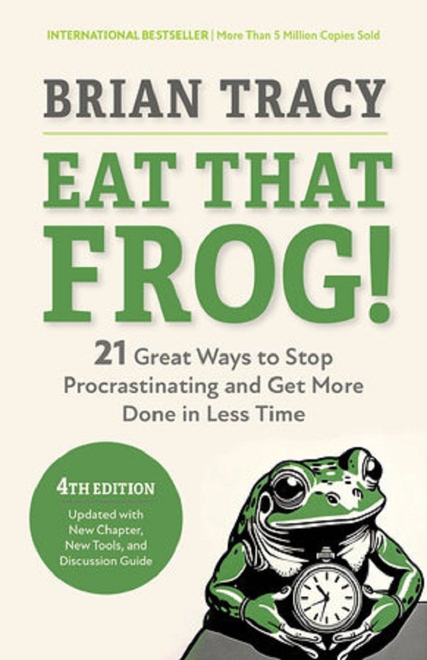 Eat That Frog! 21 Great Ways to Stop Procrastinating and Get More Done in Less Time (4 Ed.)