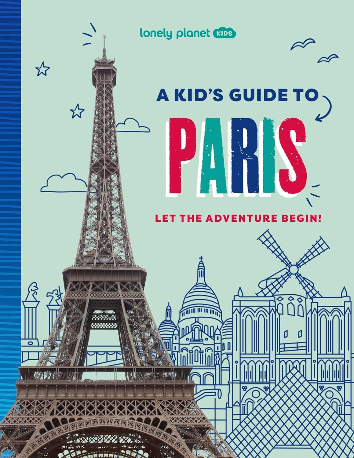 Lonely Planet Kids a Kid's Guide to Paris: Let the Adventure Begin!