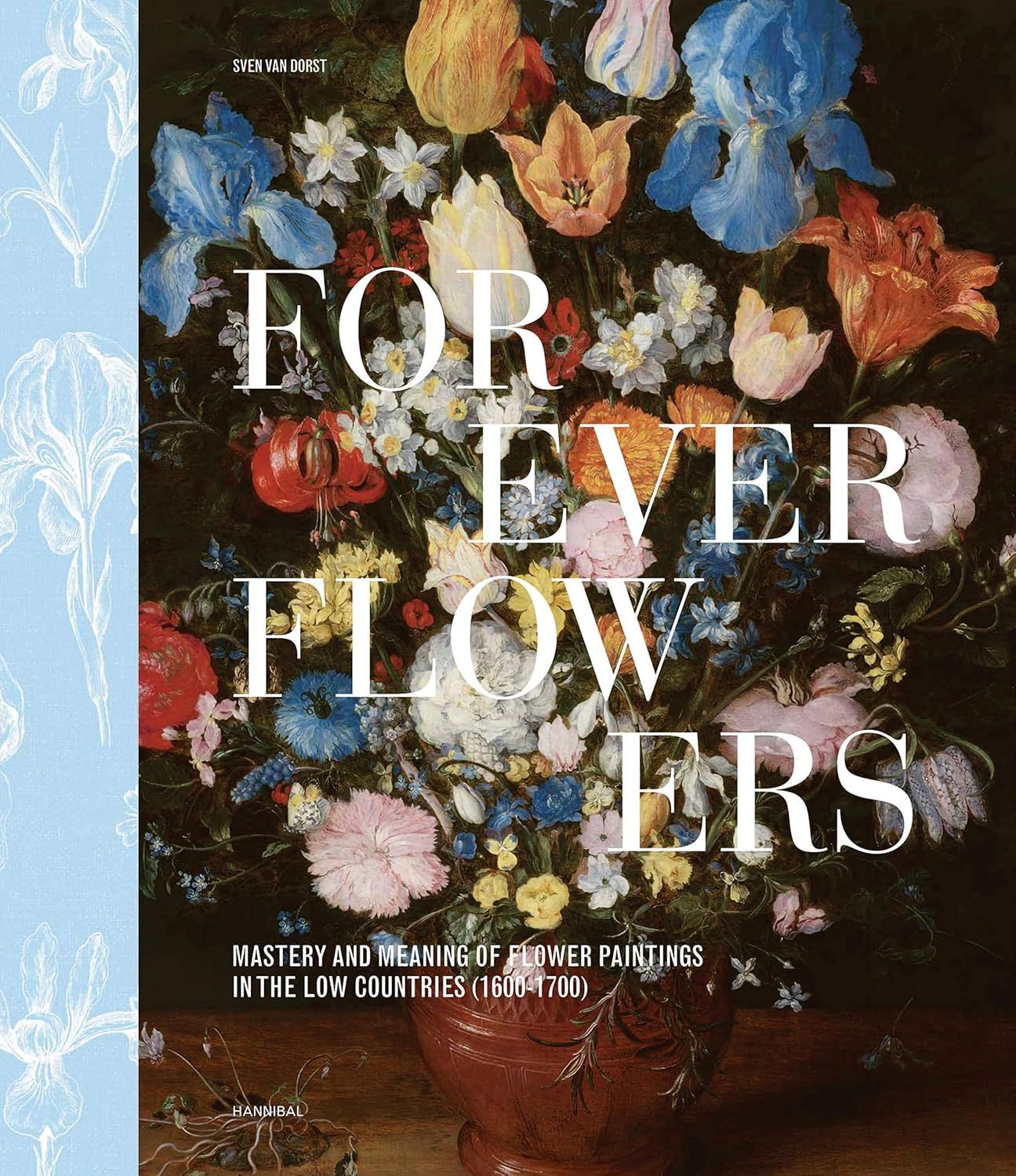 Forever Flowers: Mastery and Meaning of Flower Paintings in the Low Countries 1600-1700