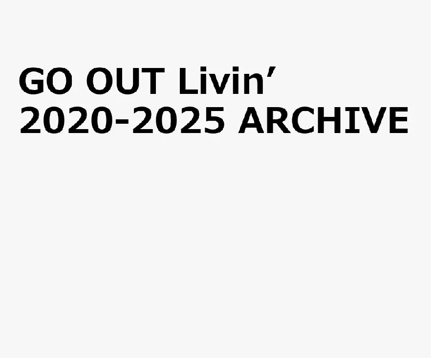GO OUT Livin' 2020-2025 ARCHIVE