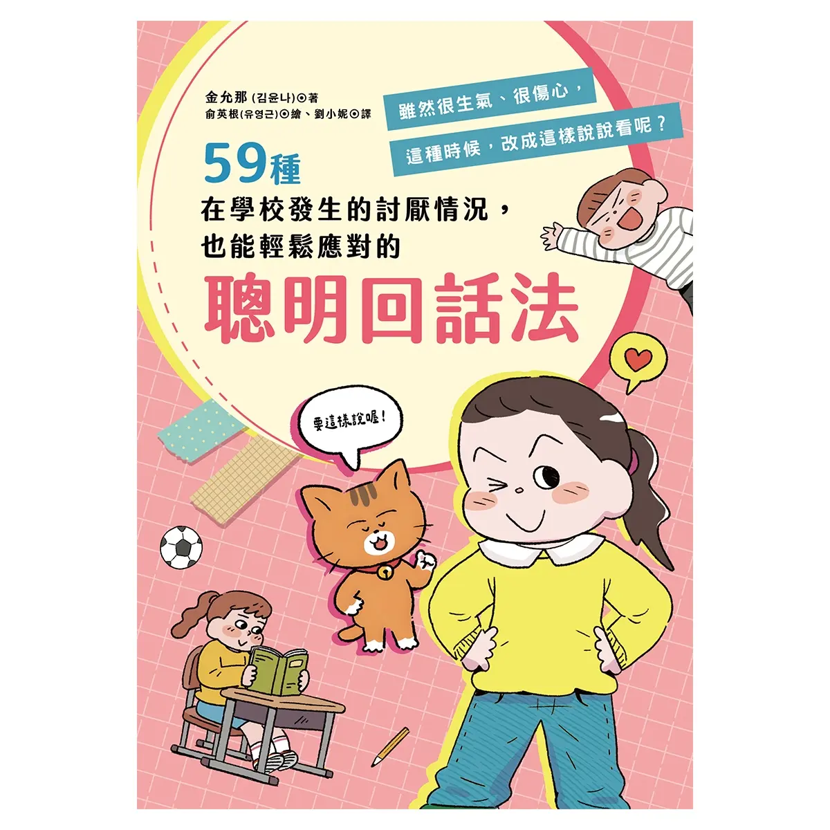 59種在學校發生的討厭情況, 也能輕鬆應對的聰明回話法: 雖然很生氣、很傷心, 這種時候, 改成這樣說說看呢?