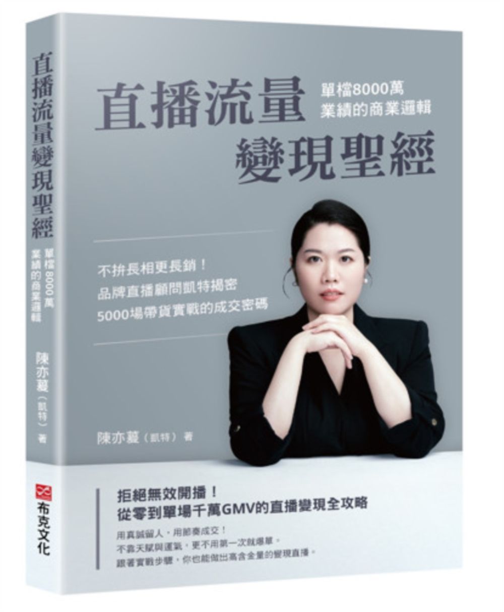 直播流量變現聖經: 單檔8000萬業績的商業邏輯 不拚長相更長銷! 品牌直播顧問凱特揭密5000場帶貨實戰的成交密碼