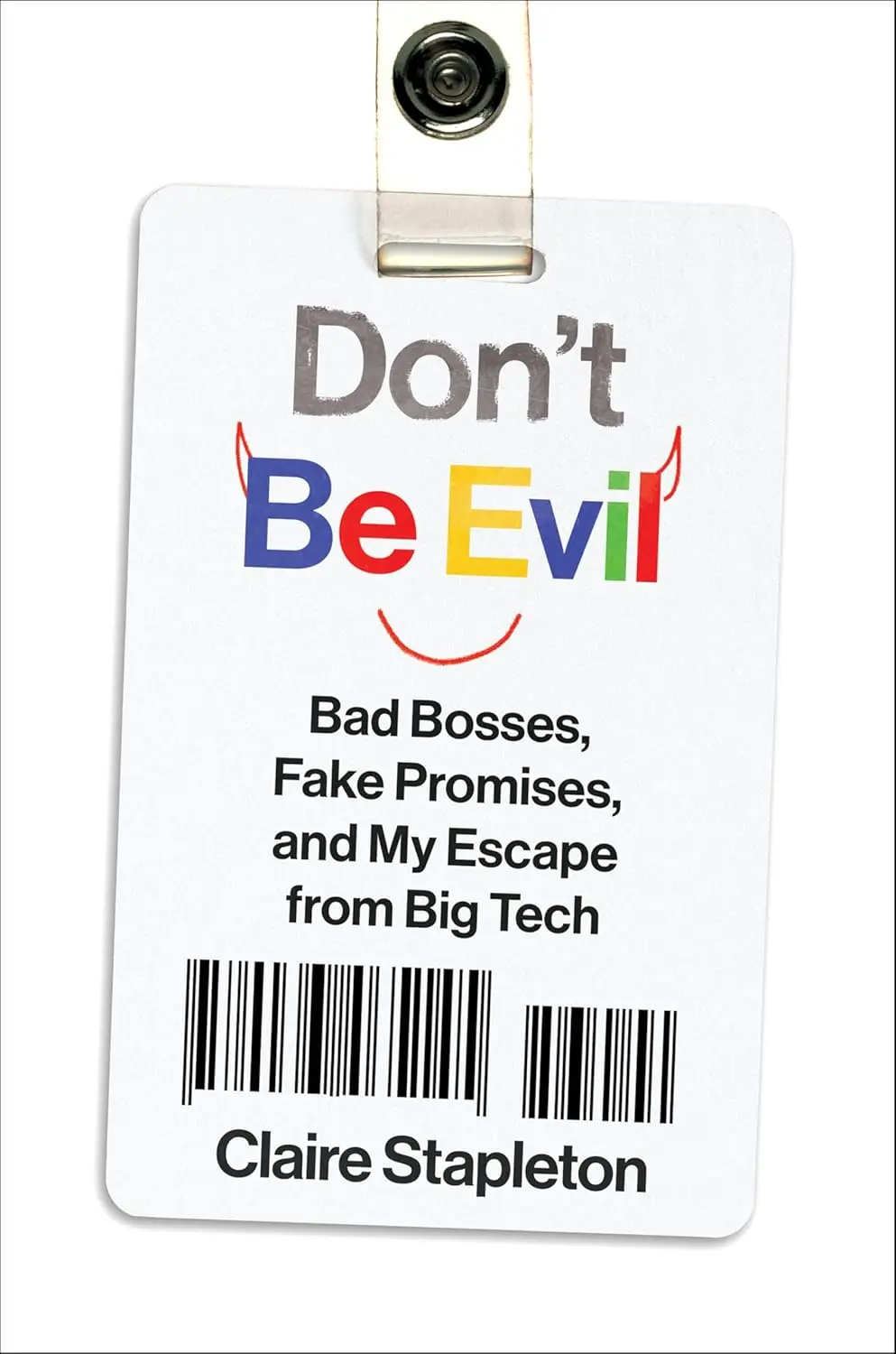 Don't Be Evil: Bad Bosses Fake Promises and My Escape from Big Tech, A Biting Memoir of Twelve Years Inside Google