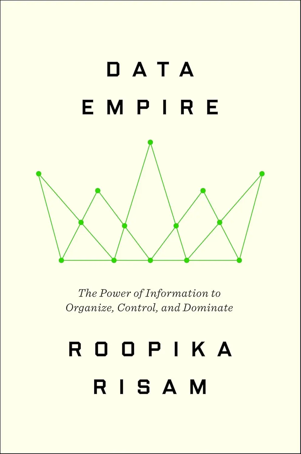 Data Empire: The Power of Information to Organize, Control, and Dominate