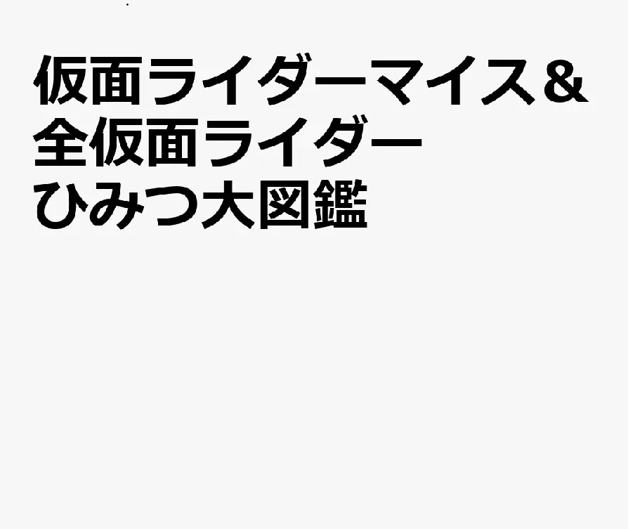 仮面ライダーマイス&全仮面ライダー ひみつ大図鑑