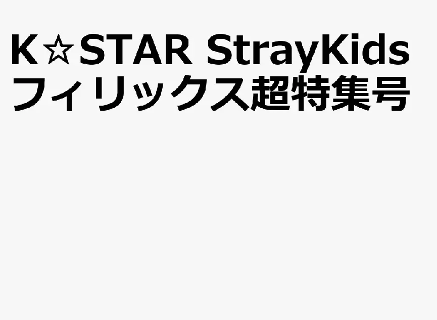 K☆STAR StrayKidsフィリックス超特集号