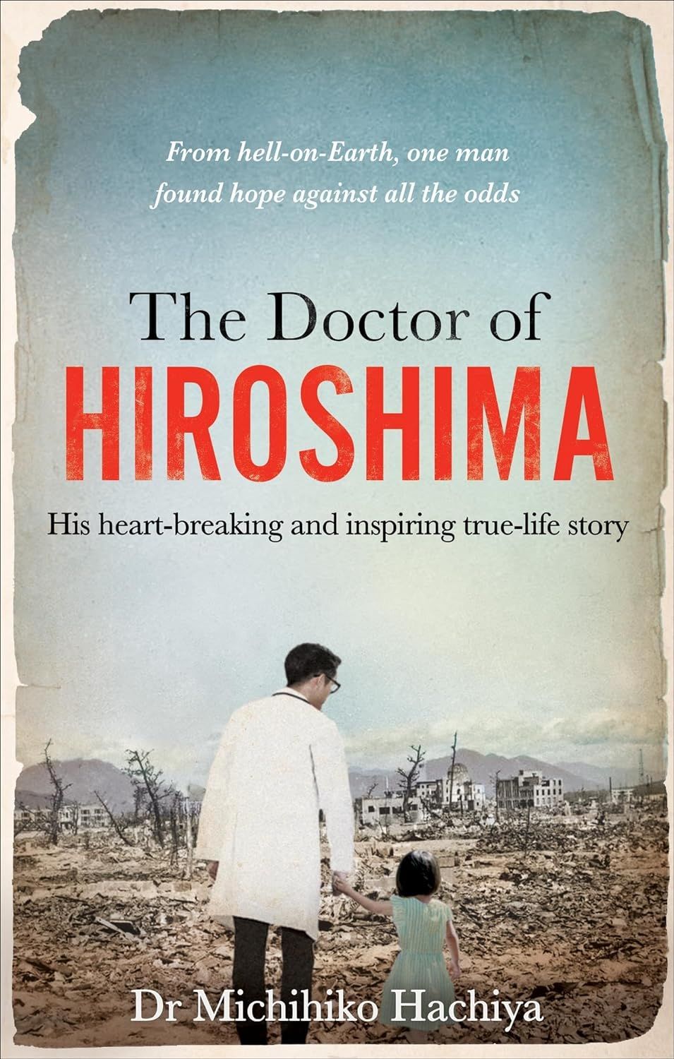 The Doctor of Hiroshima: His Heart-breaking and Inspiring True Life Story