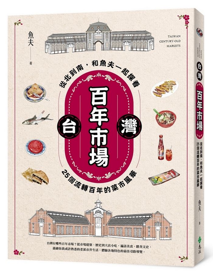 台灣百年市場: 從北到南, 和魚夫一起探看25個流轉百年的菜市風華