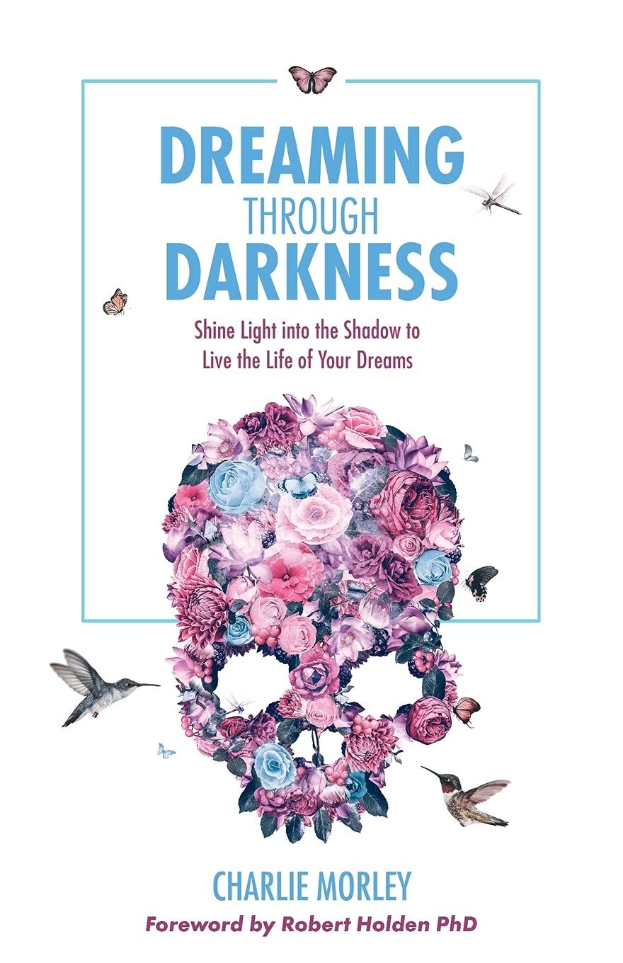 Dreaming Through Darkness: Shine Light Into the Shadow to Live the Life of Your Dreams