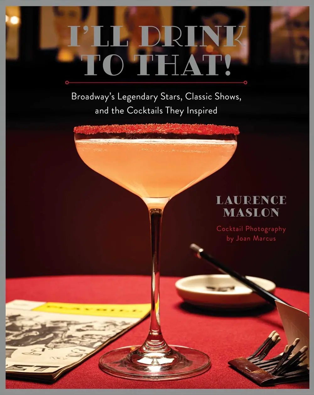 I'll Drink to That! Broadway's Legendary Stars, Classic Shows, and the Cocktails They Inspired