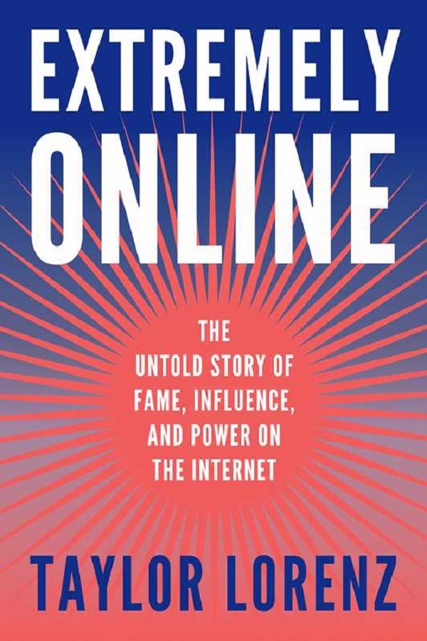 Extremely Online: The Untold Story of Fame, Influence, and Power on the Internet
