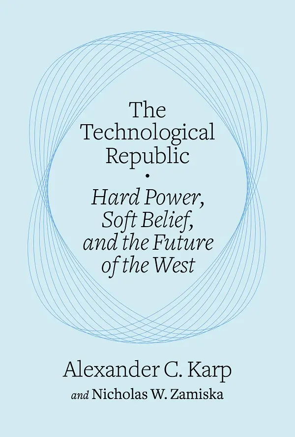 The Technological Republic: Hard Power, Soft Belief, and the Future of the West