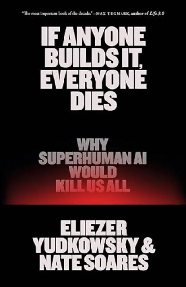 If Anyone Builds It, Everyone Dies: Why Superhuman AI Would Kill Us All