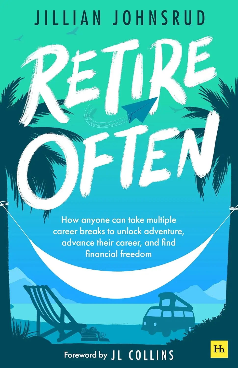 Retire Often: How Anyone Can Take Multiple Career Breaks To Unlock Adventure, Advance Their Career, and Find Financial Freedom