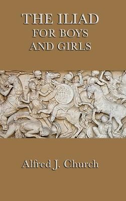 The Iliad for Boys and Girls: The Story of the Trojan War Retold for Young Readers