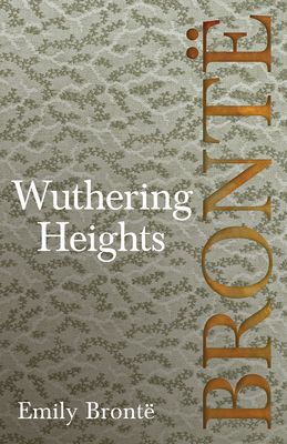 Wuthering Heights: Including Introductory Essays by Charlotte Brontë, Virginia Woolf, and A. Mary F. Robinson