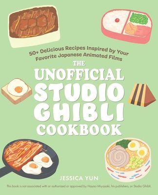 The Unofficial Studio Ghibli Cookbook: 50+ Delicious Recipes Inspired by Your Favorite Japanese Animated Films