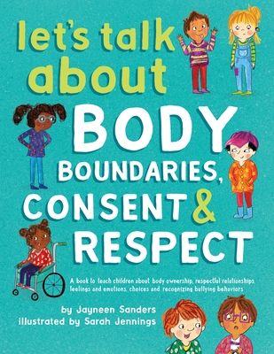 Let's Talk About Body Boundaries, Consent and Respect: Teach children about body ownership, respect, feelings, choices and recognizi