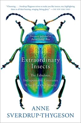 Extraordinary Insects: The Fabulous, Indispensable Creatures Who Run Our World