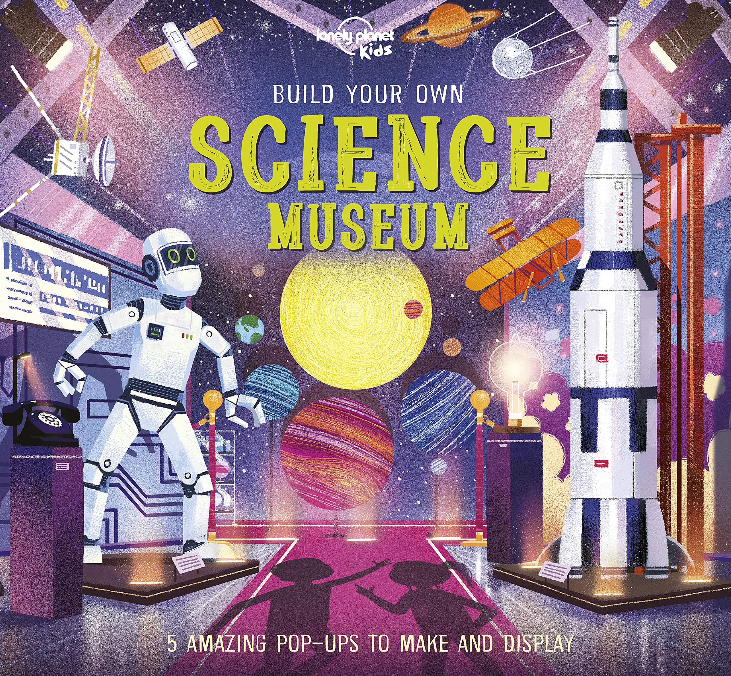 Lonely Planet Kids Build Your Own Science Museum: Fun Creations for Budding Scientists Make a Pop Up Steam Engine, Robotic Arm & More Fascinating Fact
