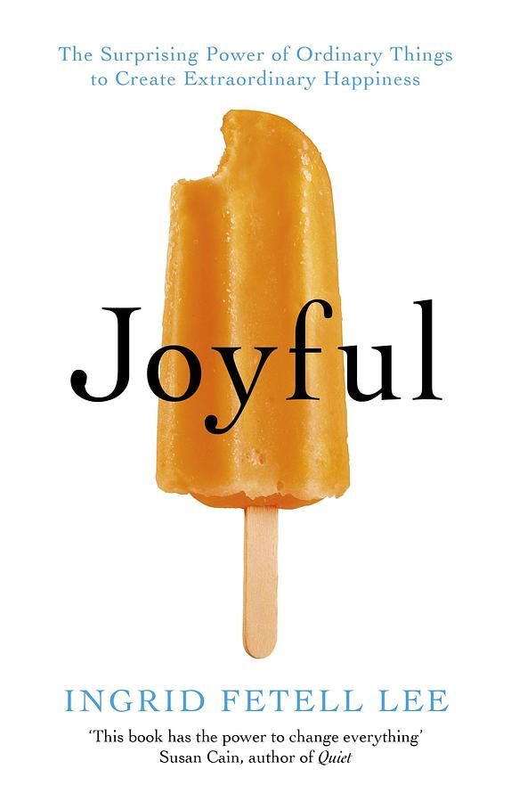 Joyful: The Surprising Power of Ordinary Things to Create Extraordinary Happiness