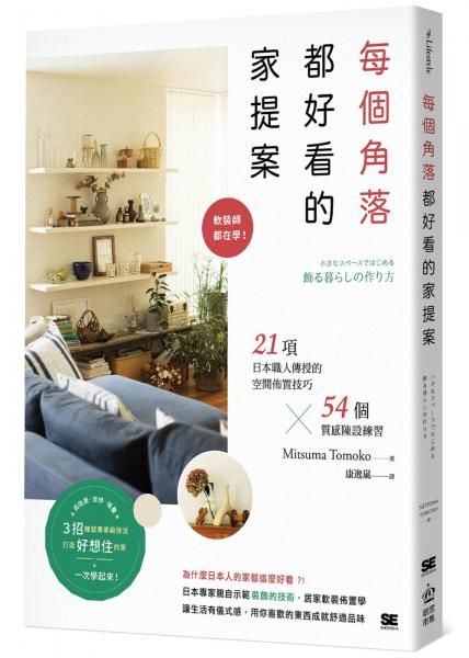 每個角落都好看的家提案: 軟裝師都在學! 21項日本職人傳授的空間佈置技巧x54個質感陳設練習