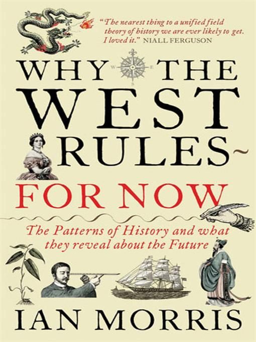 Why the West Rules for Now: The Patterns of History and What They Reveal about the Future