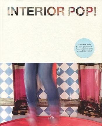 Interior Pop!: More Than 50 of the Best Graphic/ Art-Fused Interiors from Around the World!
