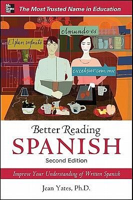 Better Reading Spanish: More Than 60 Contemporary Texts To Improve Your Understanding Of Written Spanish (2 Ed.)