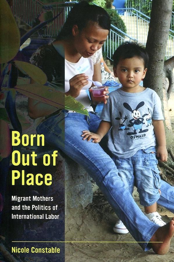 Born Out of Place: Migrant Mothers and the Politics of International Labor