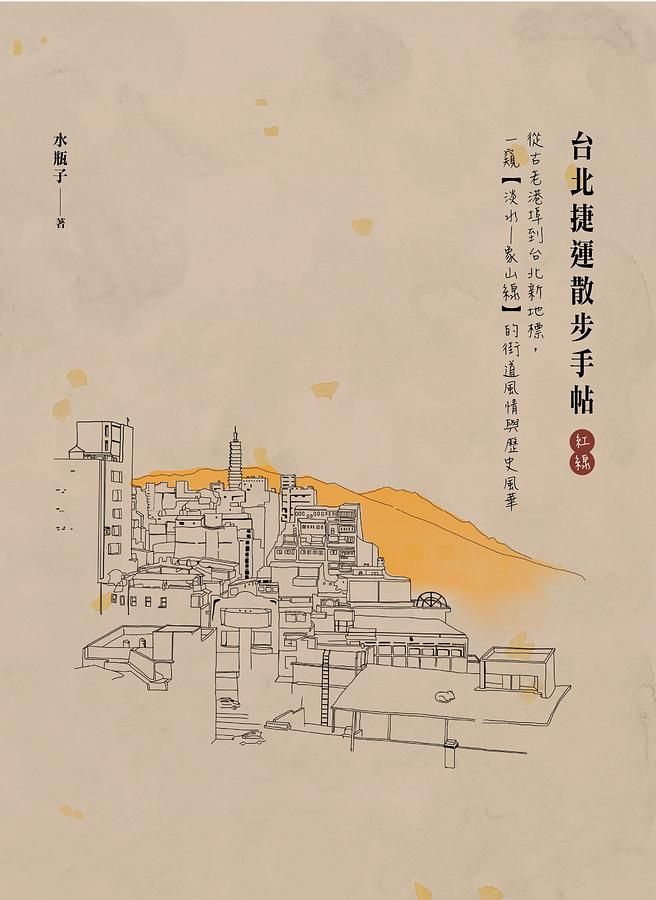台北捷運散步手帖 紅線: 從古老港埠到台北新地標, 一窺淡水-象山線的街道風情與歷史風華