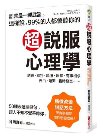 超說服心理學: 這樣說, 99%的人都會聽你的: 50種表達關鍵句, 讓人不知不覺答應你!