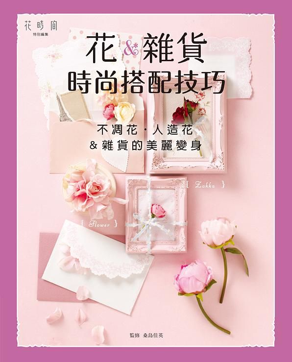 花&雜貨的時尚搭配技巧: 不凋花．人造花&雜貨的美麗變身